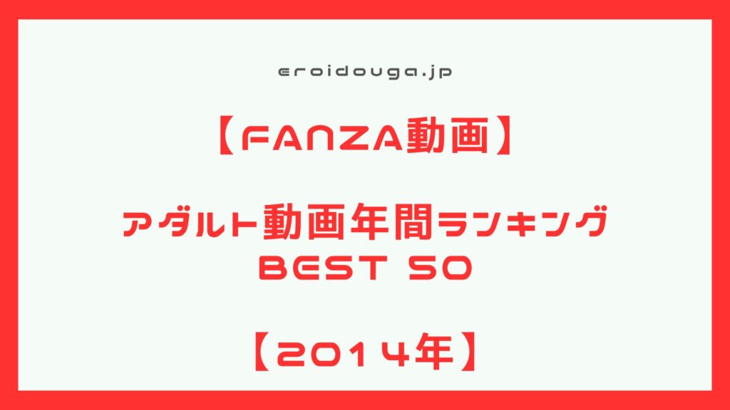 【アダルト動画】2014年　アダルト動画年間作品ランキング　ベスト50【エロ動画】