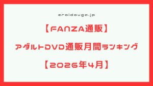 【FANZA通販】2026年4月 アダルトDVD月間ランキング！！必見のエロDVD傑作選
